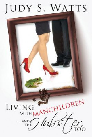Книга Living with Manchildren...and the Hubster, too Judy S Watts