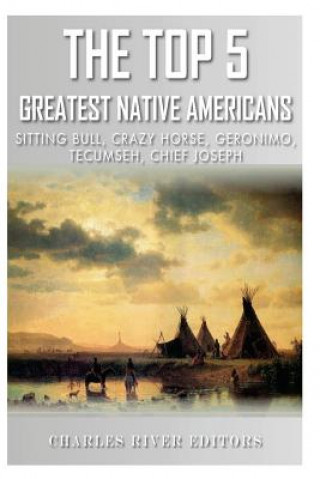 Carte The Top 5 Greatest Native Americans: Sitting Bull, Crazy Horse, Geronimo, Tecumseh, and Chief Joseph Charles River Editors