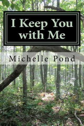 Carte I Keep You with Me: Looking at Grief with Verse MS Michelle a Pond