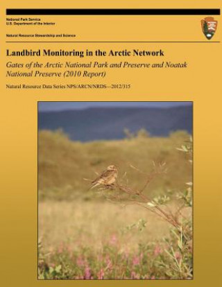 Книга Landbird Monitoring in the Arctic Network: Gates of the Arctic National Park and Preserve and Noatak National Preserve (2010 Report) Kristin deGroot