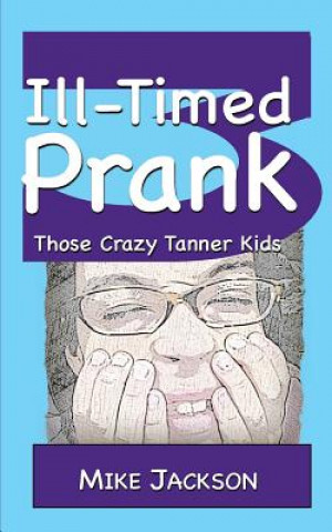 Kniha Ill-Timed Prank: Those Crazy Tanner Kids Mike Jackson