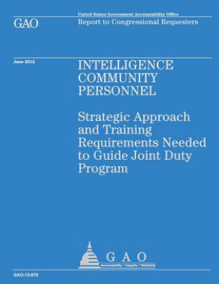 Livre Intelligence Community Personnel: Strategic Approach and Training Requirements Needed to Guide Joint Duty Program Government Accountability Office