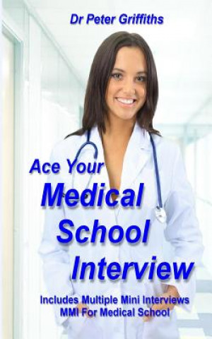 Knjiga Ace Your Medical School Interview: Includes Multiple Mini Interviews MMI For Medical School Dr Peter Griffiths