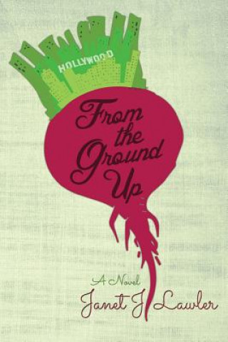 Buch From the Ground Up: A Story about Love, Fame and Farming Janet J Lawler