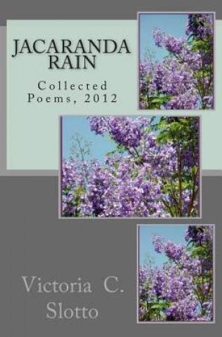 Kniha Jacaranda RainCollected Poems, 2012: Collected Poems, 2012 Victoria C Slotto