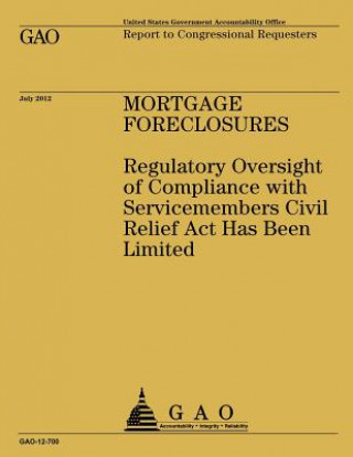 Kniha Mortgage Foreclosures: Regulatory Oversight of Compliance with Servicemembers Civil Relief Act Has Been Limited Government Accountability Office