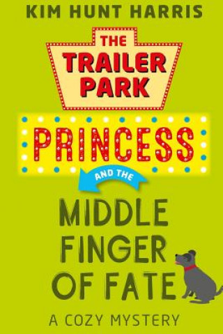 Knjiga The Trailer Park Princess and the Middle Finger of Fate Kim Hunt Harris