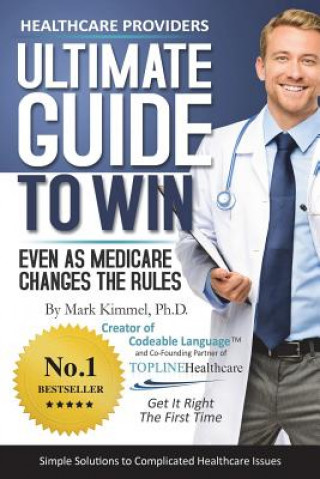 Carte Health Care Providers ULTIMATE GUIDE TO WIN: Even As Medicare Changes the Rules Mark Kimmel Ph D