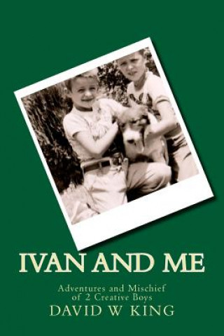 Kniha Ivan and Me: Adventures and Mischief of 2 Creative Boys MR David W King