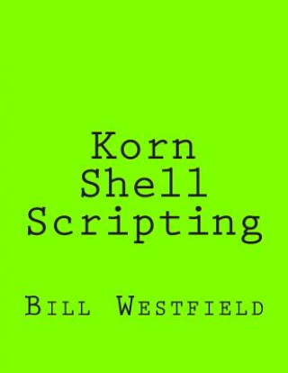 Książka Korn Shell Scripting: Harnessing the Power of Automation for Unix and Linux Systems Bill Westfield