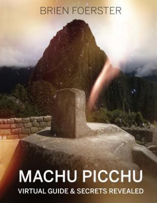 Könyv Machu Picchu: Virtual Guide And Secrets Revealed Brien Foerster