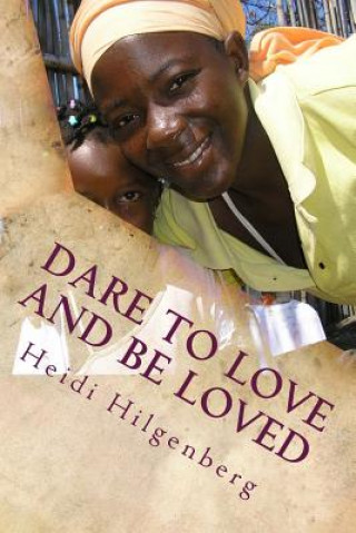 Kniha Dare to love and be loved: A 10 day journey that changed my life Heidi Hilgenberg MS