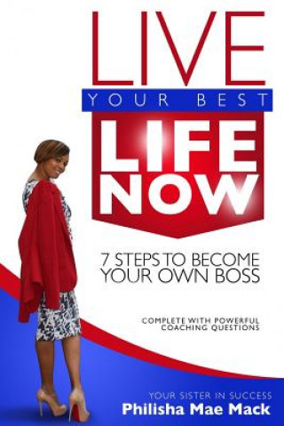 Kniha Live Your Best Life Now: 7 Steps to Become Your Own Boss Phiisha Mae Mack