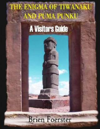 Könyv The Enigma Of Tiwanaku And Puma Punku; A Visitors Guide Brien Foerster