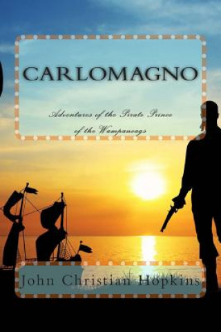 Książka Carlomagno: Adventures of the Pirate Prince of the Wampanoag John Christian Hopkins