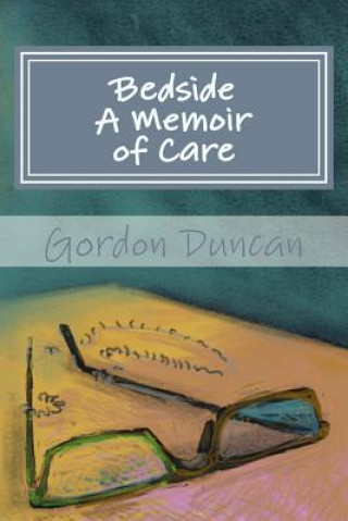 Kniha Bedside - A Memoir of Care Gordon Duncan