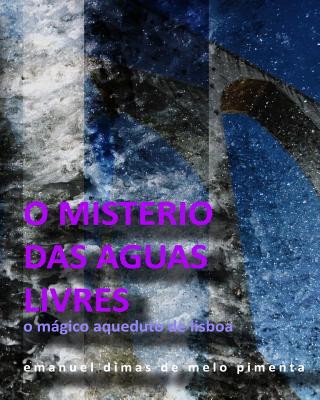 Book O Mistério das Águas Livres: O Magico Aqueduto de Lisboa Emanuel Dimas De Melo Pimenta