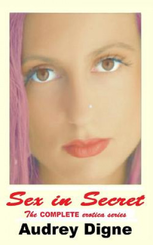 Könyv Sex in Secret - The Complete Erotica Series: Erotic Short Stories Audrey Digne