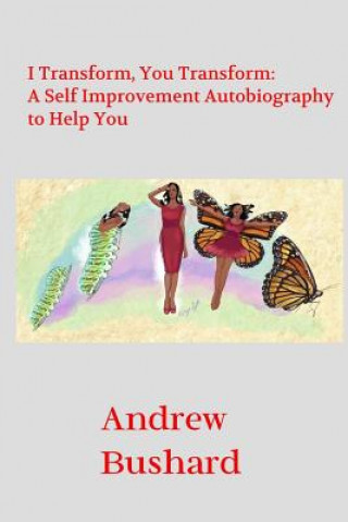 Könyv I Transform, You Transform: A Self Improvement Autobiography to Help You Andrew Bushard
