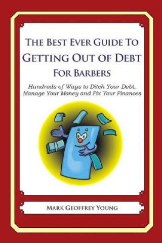 Carte The Best Ever Guide to Getting Out of Debt for Barbers: Hundreds of Ways to Ditch Your Debt, Manage Your Money and Fix Your Finances Mark Geoffrey Young