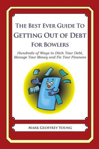 Könyv The Best Ever Guide to Getting Out of Debt for Bowlers: Hundreds of Ways to Ditch Your Debt, Manage Your Money and Fix Your Finances Mark Geoffrey Young