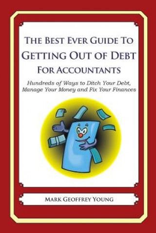 Kniha The Best Ever Guide to Getting Out of Debt for Accountants: Hundreds of Ways to Ditch Your Debt, Manage Your Money and Fix Your Finances Mark Geoffrey Young