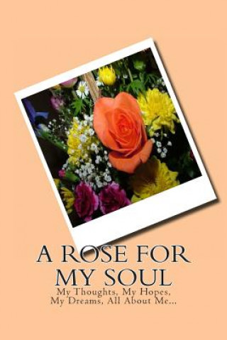 Carte A Rose For My Soul: My Thoughts, My Hopes, My Dreams, All About Me... Monna Ellithorpe