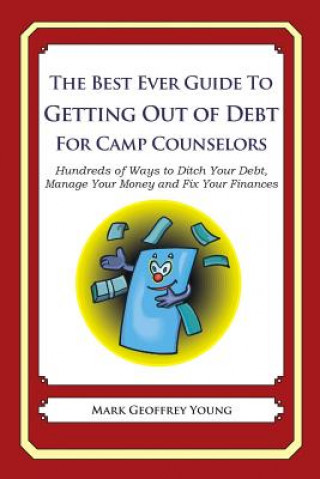 Livre The Best Ever Guide to Getting Out of Debt for Camp Counselors: Hundreds of Ways to Ditch Your Debt, Manage Your Money and Fix Your Finances Mark Geoffrey Young