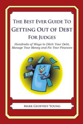 Knjiga The Best Ever Guide to Getting Out of Debt for Judges: Hundreds of Ways to Ditch Your Debt, Manage Your Money and Fix Your Finances Mark Geoffrey Young