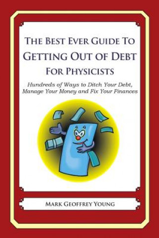 Könyv The Best Ever Guide to Getting Out of Debt for Physicists: Hundreds of Ways to Ditch Your Debt, Manage Your Money and Fix Your Finances Mark Geoffrey Young
