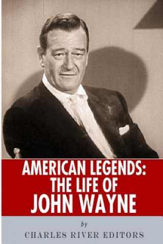 Libro American Legends: The Life of John Wayne Charles River Editors