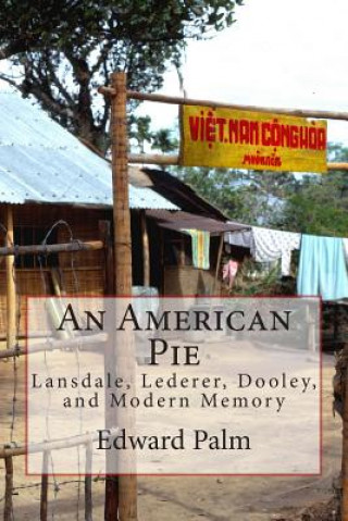 Carte An American Pie: Lansdale, Lederer, Dooley, and Modern Memory Edward F Palm Ph D