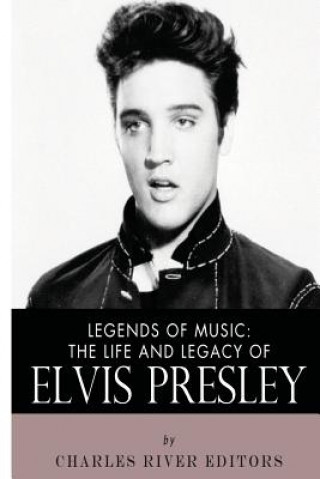 Könyv Legends of Music: The Life and Legacy of Elvis Presley Charles River Editors