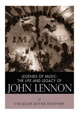 Kniha Legends of Music: The Life and Legacy of John Lennon Charles River Editors