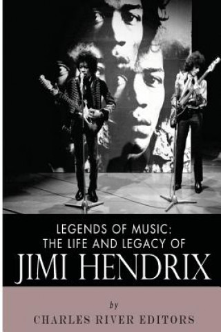 Carte Legends of Music: The Life and Legacy of Jimi Hendrix Charles River Editors