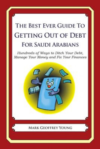 Książka The Best Ever Guide to Getting Out of Debt for Saudi Arabians: Hundreds of Ways to Ditch Your Debt, Manage Your Money and Fix Your Finances Mark Geoffrey Young