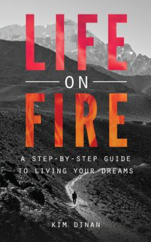 Könyv Life On Fire: A Step-By-Step Guide To Living Your Dreams Kim Dinan