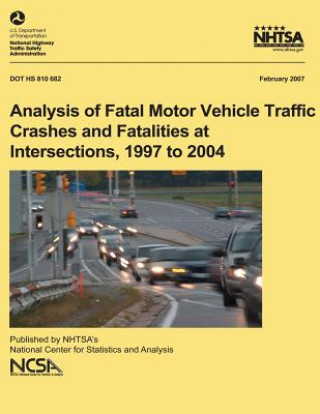 Kniha Analysis of Fatal Motor Vehicle Traffic Crashes and Fatalities at Intersections, 1997 to 2004: NHTSA Technical Report DOT HS 810 682 National Highway Traffic Safety Administ