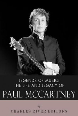 Carte Legends of Music: The Life and Legacy of Paul McCartney Charles River Editors