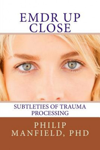 Livre Emdr Up Close: Subtleties of Trauma Processing Dr Philip Manfield