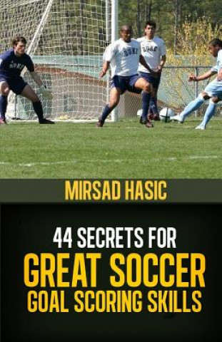 Knjiga 44 Secrets for Great Soccer Goal Scoring Skills Mirsad Hasic