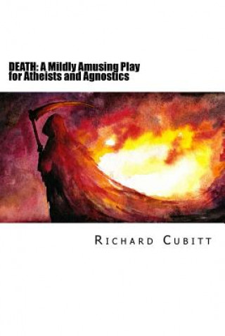 Könyv Death: A Mildly Amusing Play for Atheists and Agnostics Richard Cubitt