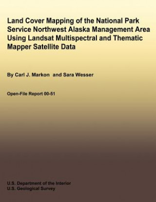 Kniha Land Cover Mapping of the National Park Service Northwest Alaska Management Area Using Landsat Multispectral and Thematic Mapper Satellite Data Carl J Markon