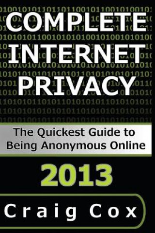 Kniha Complete Internet Privacy: The Quickest Guide to Being Anonymous Online Craig Cox
