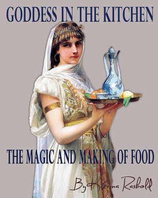 Könyv Goddess In the Kitchen: The Magic and Making of Food Katrina Marie Rasbold Ph D