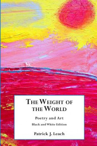 Książka The Weight of the World: Poetry and Art Patrick J Leach