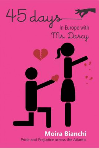 Carte 45 days in Europe with Mr. Darcy: Pride and Prejudice across the Atlantic Moira Bianchi