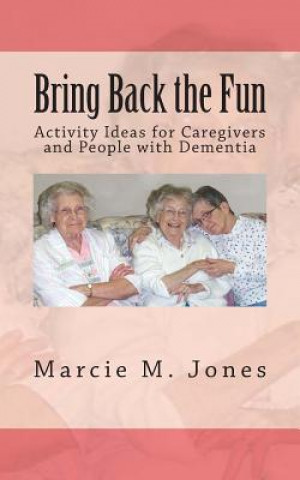 Kniha Bring Back the Fun: Activity Ideas for Caregivers and People with Dementia Marcie M Jones