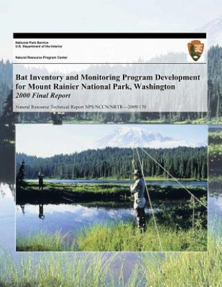 Könyv Bat Inventory and Monitoring Program Development for Mount Rainier National Park, Washington: 2000 Final Report National Park Service