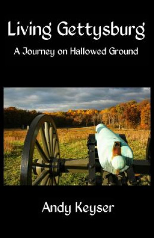 Carte Living Gettysburg: A Journey on Hallowed Ground Andy Keyser